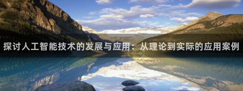 探讨人工智能技术的发展与应用：从理论到实际的应用案例
