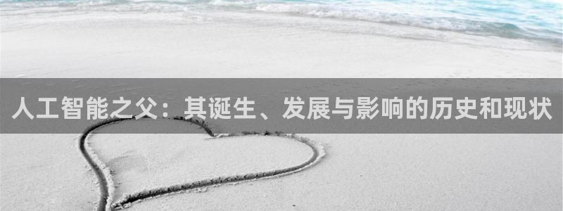 人工智能之父：其诞生、发展与影响的历史和现状
