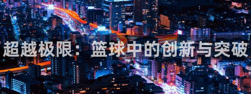 超越极限：篮球中的创新与突破